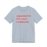 AQUARIUS IS MY LOVE LANGUAGE T SHIRT