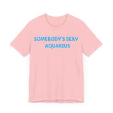 SOMEBODYS SEXY AQUARIUS T SHIRT