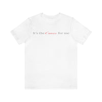 IT'S THE CANCER FOR ME T SHIRT