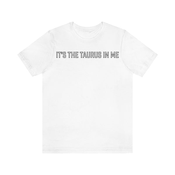 IT'S THE TAURUS IN ME T SHIRT