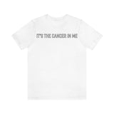 IT'S THE CANCER IN ME T SHIRT