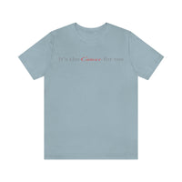 IT'S THE CANCER FOR ME T SHIRT